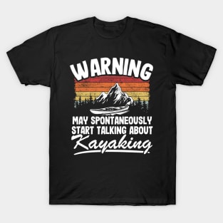 Warning May Talk About Kayaking Kayak Lover Funny Gift T-Shirt